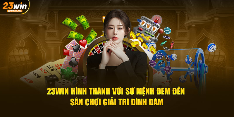 23Win hình thành với sứ mệnh đem đến sân chơi giải trí đình đám