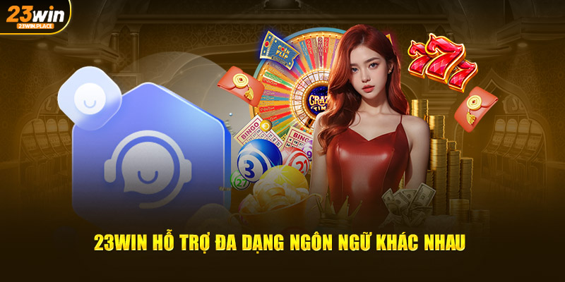 23Win hỗ trợ đa dạng ngôn ngữ khác nhau