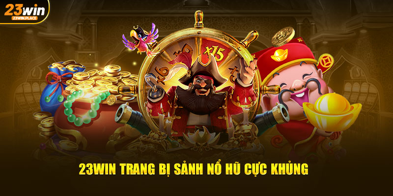 23Win trang bị sảnh nổ hũ cực khủng