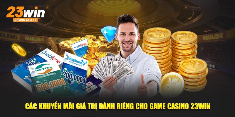 Các khuyến mãi giá trị dành riêng cho game Casino 23win