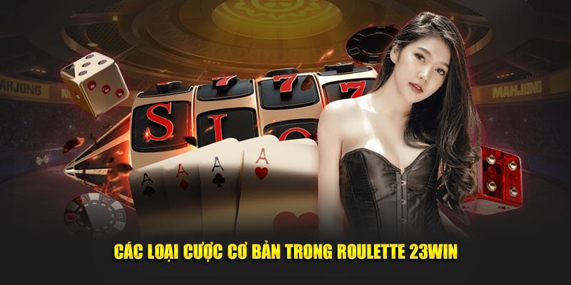 Các loại cược cơ bản trong Roulette 23win