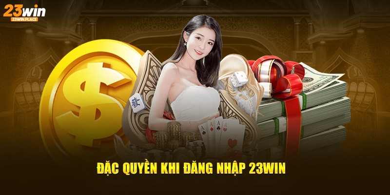 Đặc quyền khi đăng nhập 23WIN