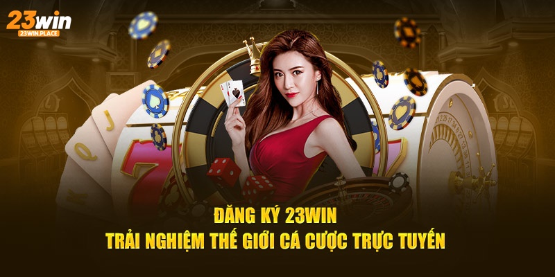 Đăng ký 23win trải nghiệm thế giới cá cược trực tuyến