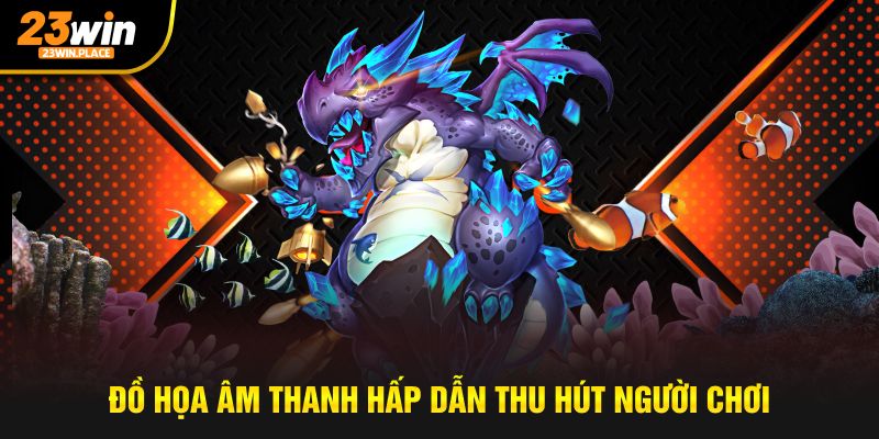 Đồ họa âm thanh hấp dẫn thu hút người chơi