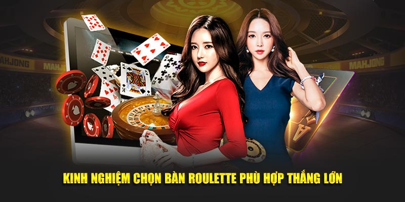 Kinh nghiệm chọn bàn Roulette phù hợp thắng lớn