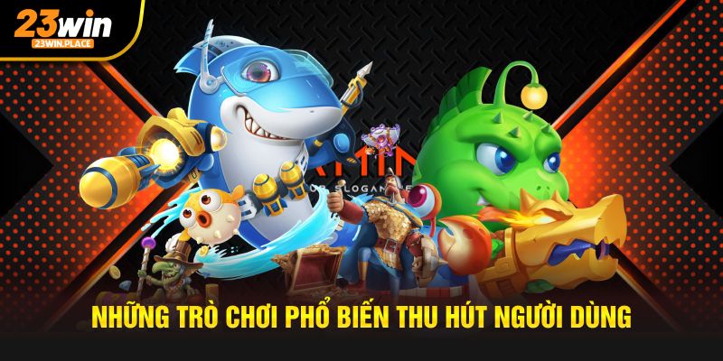 Những trò chơi phổ biến thu hút người dùng 