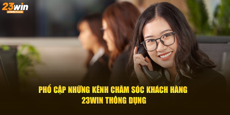 Phổ cập những kênh chăm sóc khách hàng 23win thông dụng