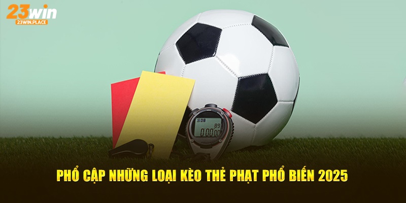 Phổ cập những loại kèo thẻ phạt phổ biến 2025