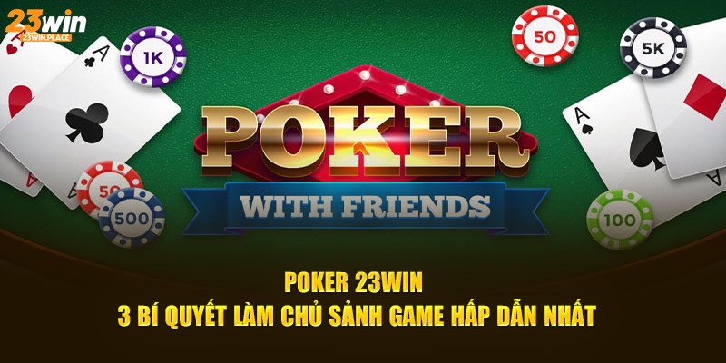 poker 23win 3 bí quyết làm chủ sảnh game hấp dẫn nhất