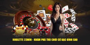 roulette 23win khám phá trò chơi cờ bạc đỉnh cao