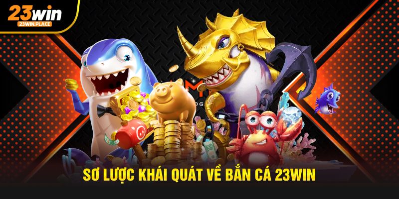 Sơ lược khái quát về bắn cá 23Win