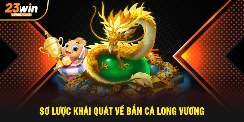 Khái quát sơ bộ về trò chơi bắn cá Long Vương