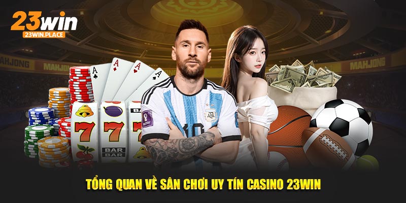 Tổng quan về sân chơi uy tín Casino 23win