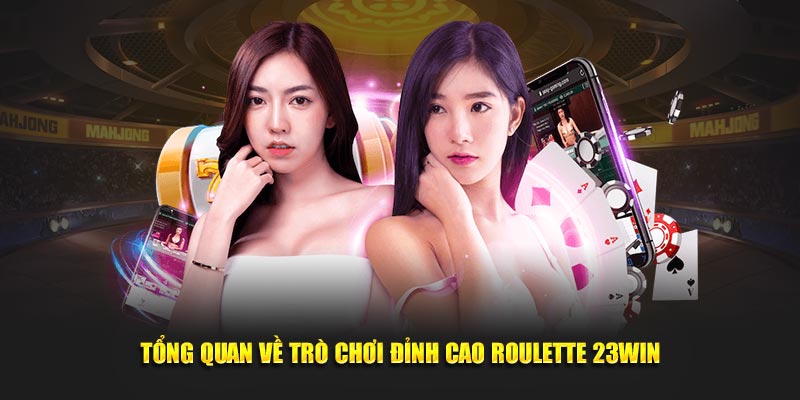 Tổng quan về trò chơi đỉnh cao Roulette 23win