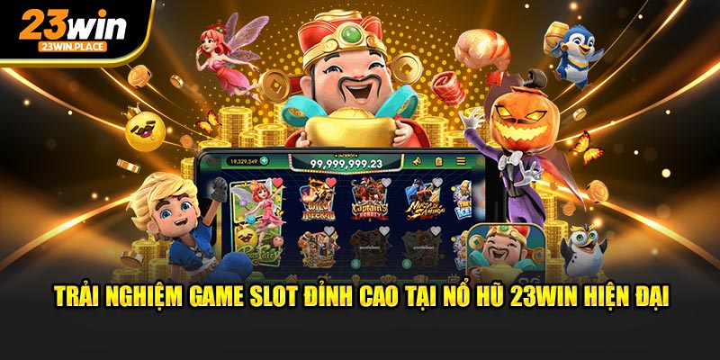 Trải nghiệm game slot đỉnh cao tại nổ hũ 23Win hiện đại