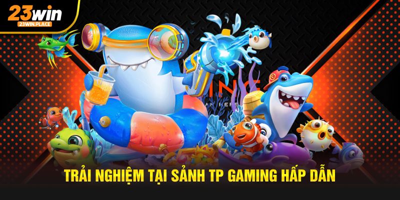 Trải nghiệm tại sảnh TP Gaming hấp dẫn 