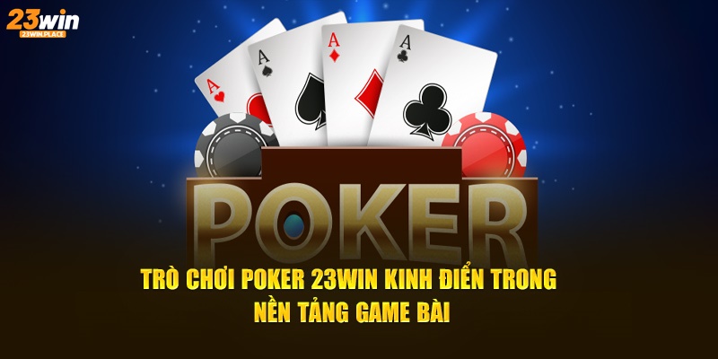  Trò chơi Poker 23WIN kinh điển trong nền tảng game bài